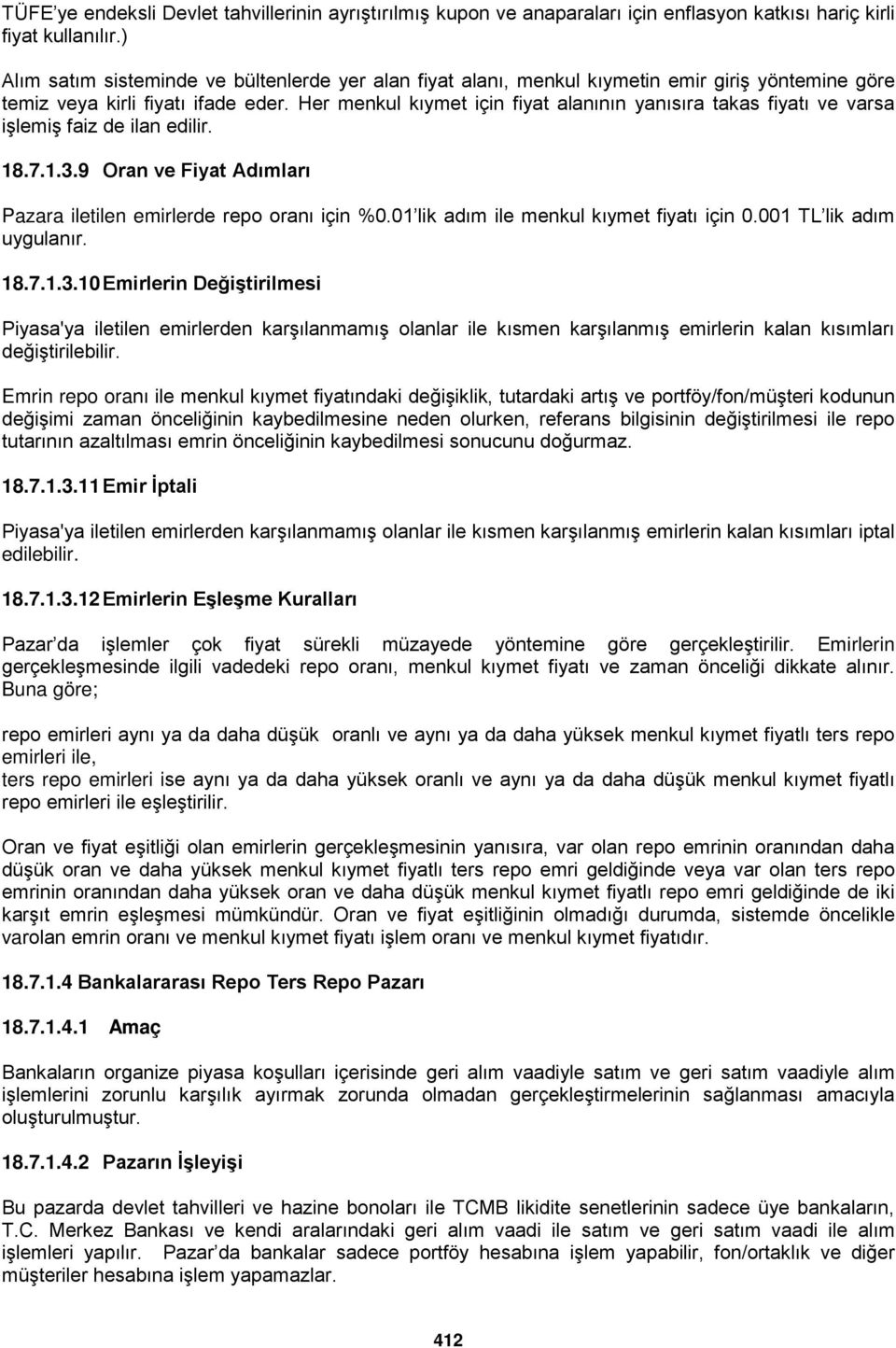 Her menkul kıymet için fiyat alanının yanısıra takas fiyatı ve varsa işlemiş faiz de ilan edilir. 18.7.1.3.9 Oran ve Fiyat Adımları Pazara iletilen emirlerde repo oranı için %0.