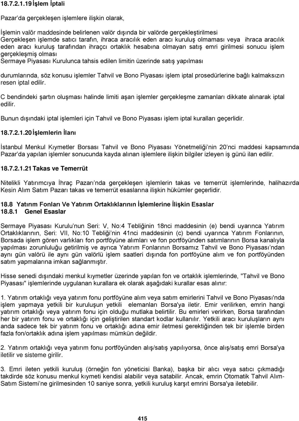 Kurulunca tahsis edilen limitin üzerinde satış yapılması durumlarında, söz konusu işlemler Tahvil ve Bono Piyasası işlem iptal prosedürlerine bağlı kalmaksızın resen iptal edilir.