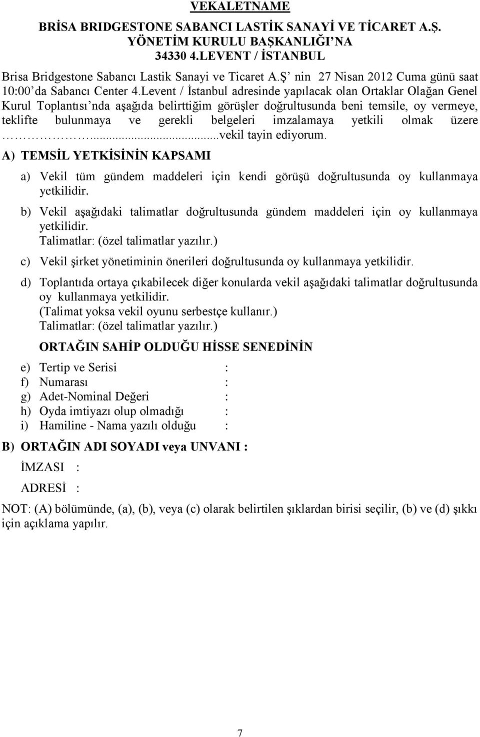 Levent / İstanbul adresinde yapılacak olan Ortaklar Olağan Genel Kurul Toplantısı nda aşağıda belirttiğim görüşler doğrultusunda beni temsile, oy vermeye, teklifte bulunmaya ve gerekli belgeleri