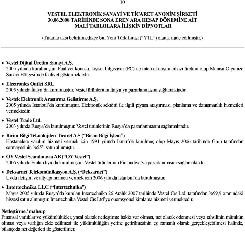 Vestel ürünlerinin İtalya ya pazarlanmasını sağlamaktadır. Vestek Elektronik Araştırma Geliştirme A.Ş. 2005 yılında İstanbul da kurulmuştur.