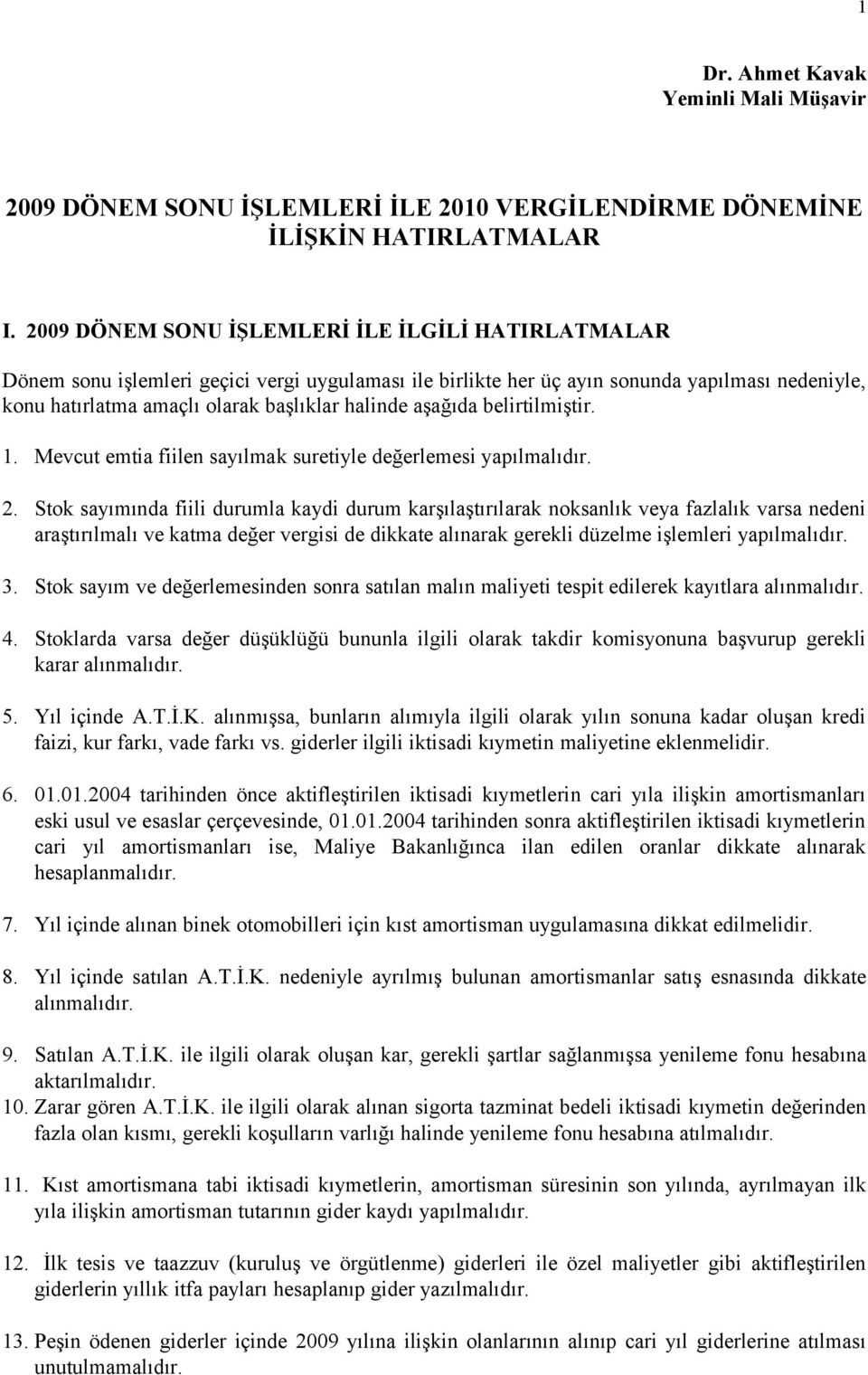 aşağıda belirtilmiştir. 1. Mevcut emtia fiilen sayılmak suretiyle değerlemesi yapılmalıdır. 2.