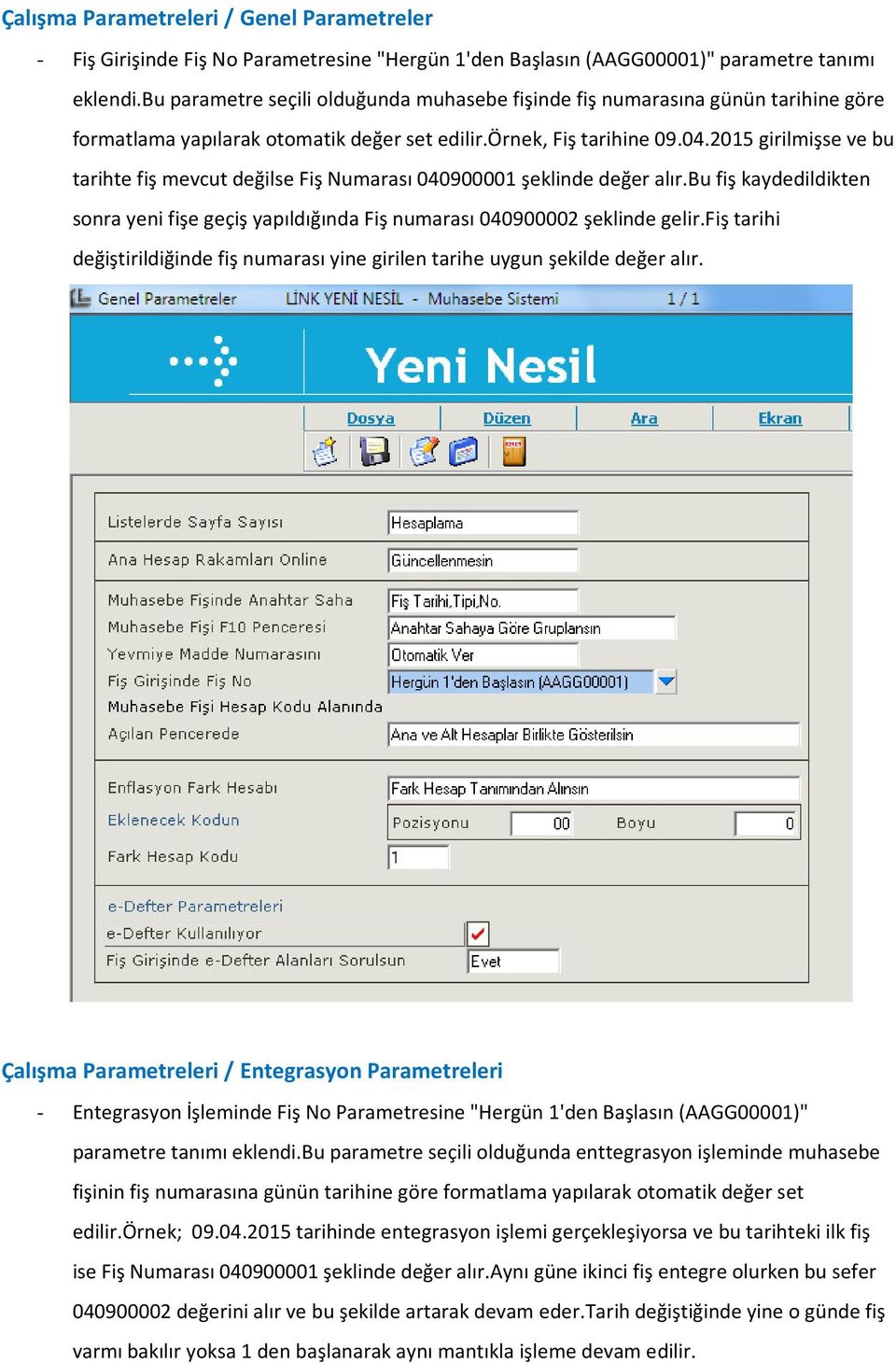 2015 girilmişse ve bu tarihte fiş mevcut değilse Fiş Numarası 040900001 şeklinde değer alır.bu fiş kaydedildikten sonra yeni fişe geçiş yapıldığında Fiş numarası 040900002 şeklinde gelir.