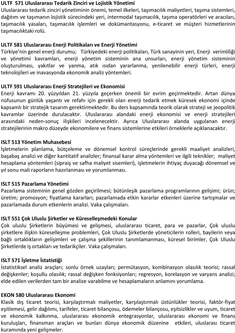 ULTF 581 Uluslararası Enerji Politikaları ve Enerji Yönetimi Türkiye nin genel enerji durumu; Türkiyedeki enerji politikaları, Türk sanayinin yeri, Enerji verimliliği ve yönetimi kavramları, enerji