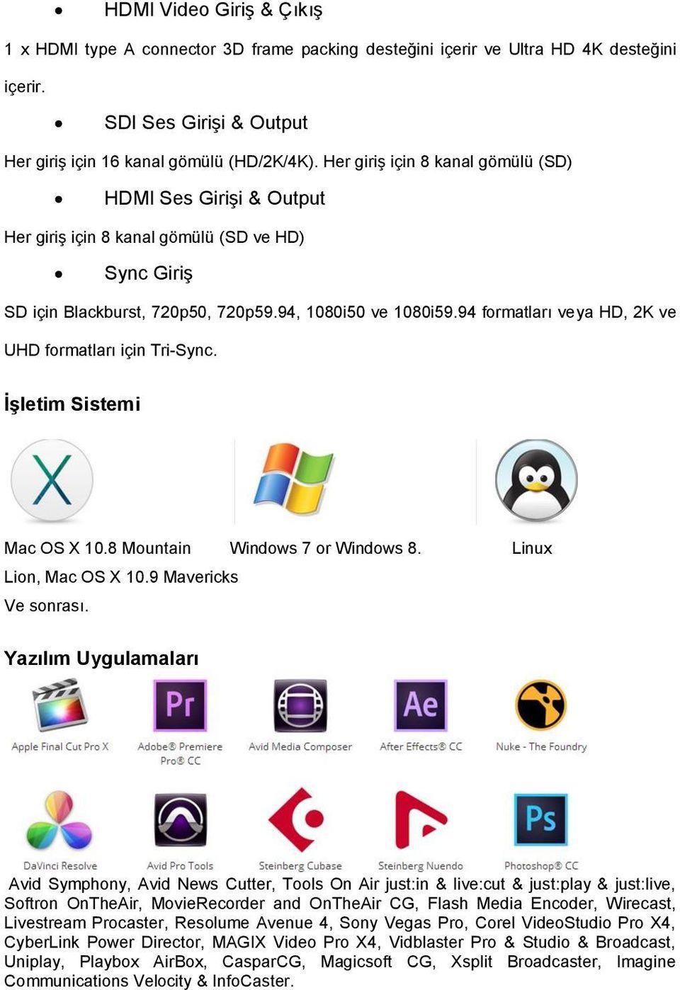 94 formatları veya HD, 2K ve UHD formatları için Tri-Sync. İşletim Sistemi Mac OS X 10.8 Mountain Windows 7 or Windows 8. Linux Lion, Mac OS X 10.9 Mavericks Ve sonrası.