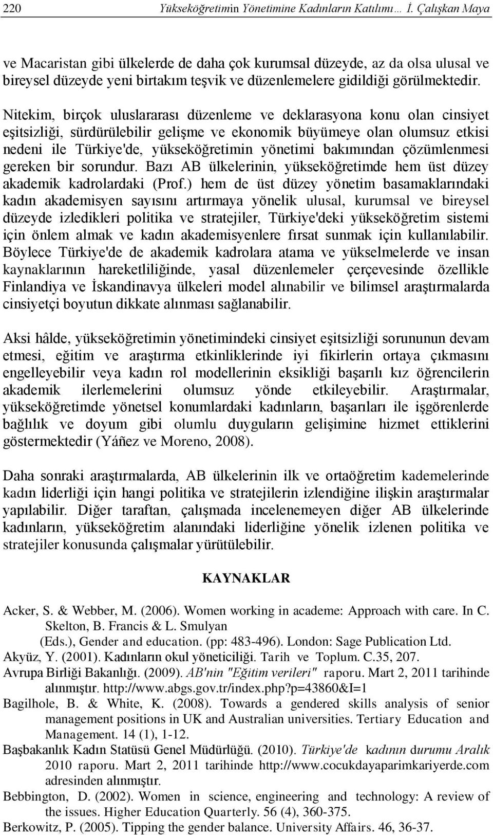 Nitekim, birçok uluslararası düzenleme ve deklarasyona konu olan cinsiyet eşitsizliği, sürdürülebilir gelişme ve ekonomik büyümeye olan olumsuz etkisi nedeni ile Türkiye'de, yükseköğretimin yönetimi