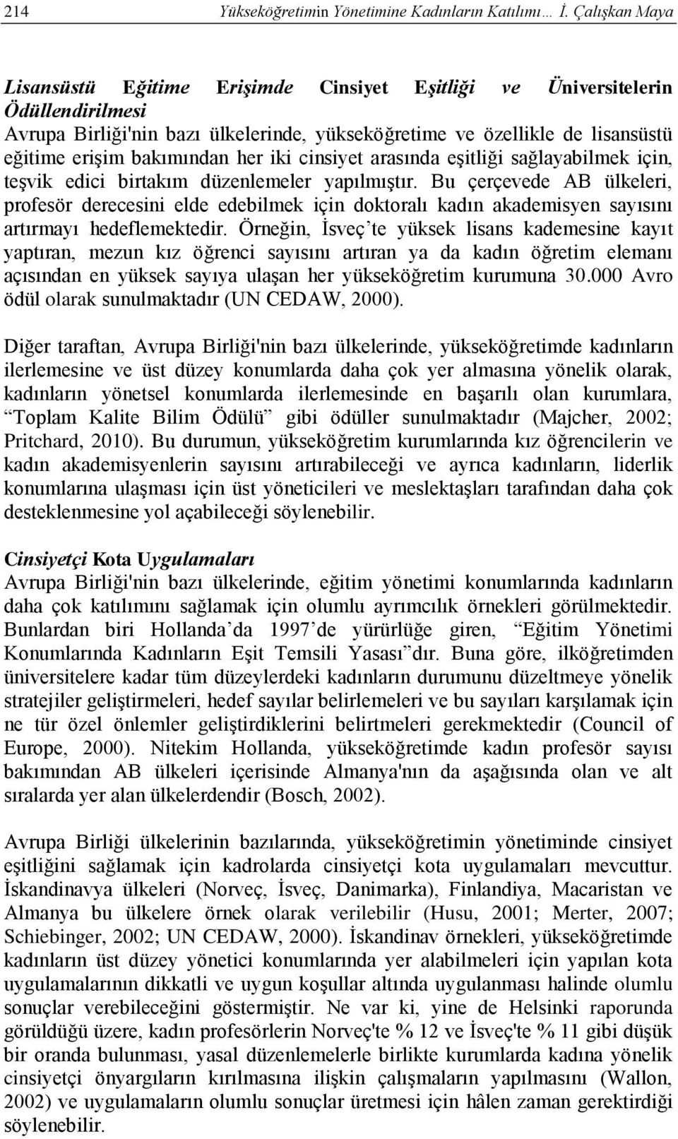 bakımından her iki cinsiyet arasında eşitliği sağlayabilmek için, teşvik edici birtakım düzenlemeler yapılmıştır.