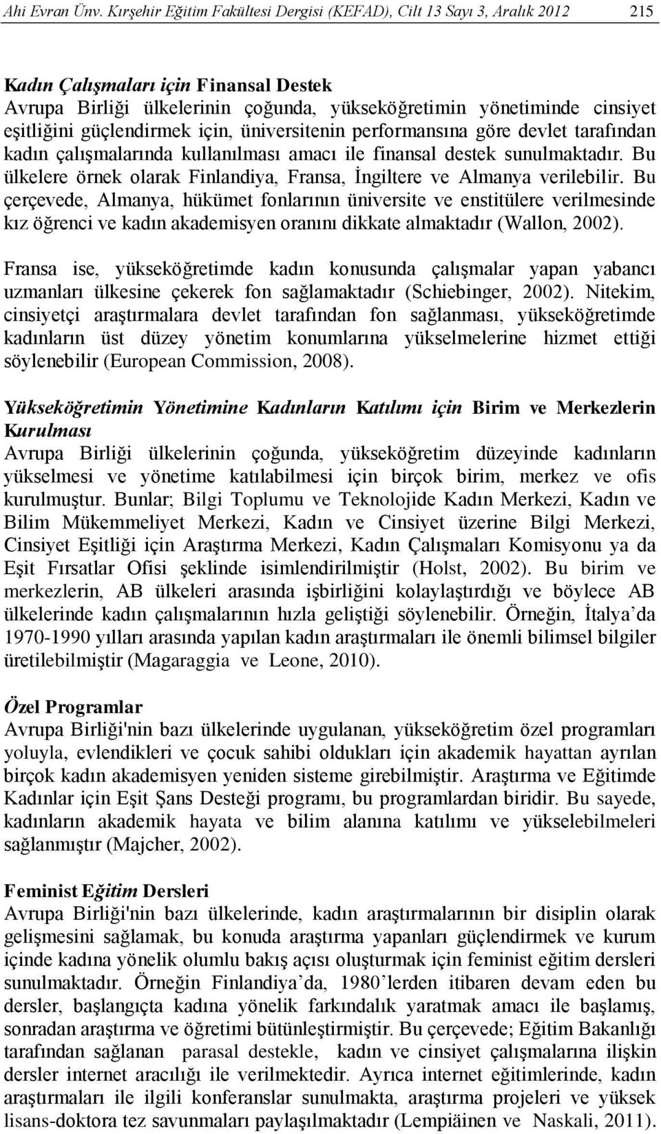 güçlendirmek için, üniversitenin performansına göre devlet tarafından kadın çalışmalarında kullanılması amacı ile finansal destek sunulmaktadır.