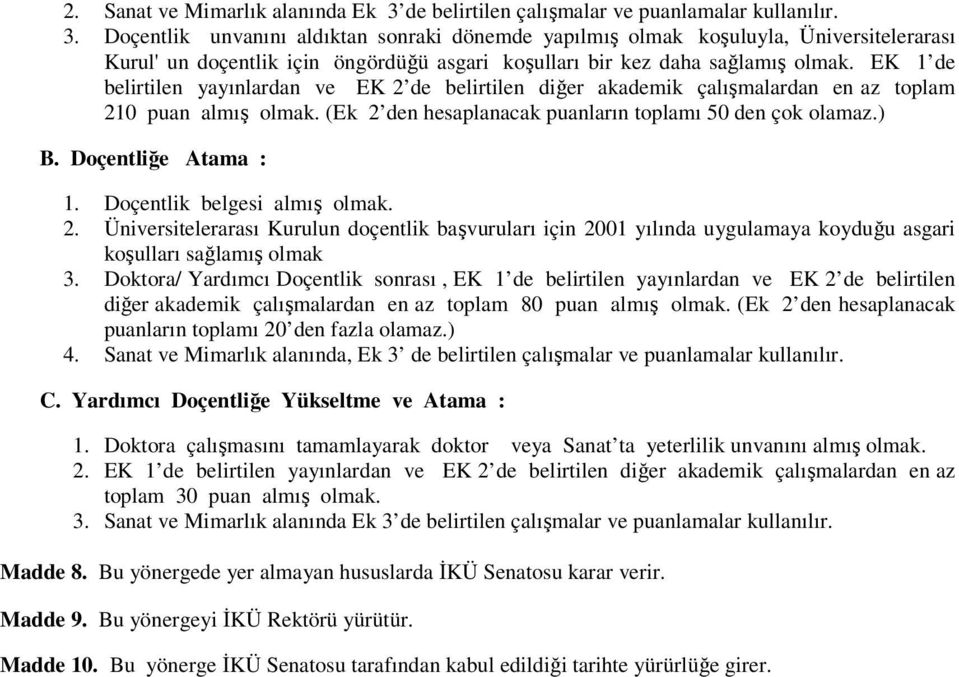 Doçentlik unvanını aldıktan sonraki dönemde yapılmış olmak koşuluyla, Üniversitelerarası Kurul' un doçentlik için öngördüğü asgari koşulları bir kez daha sağlamış olmak.