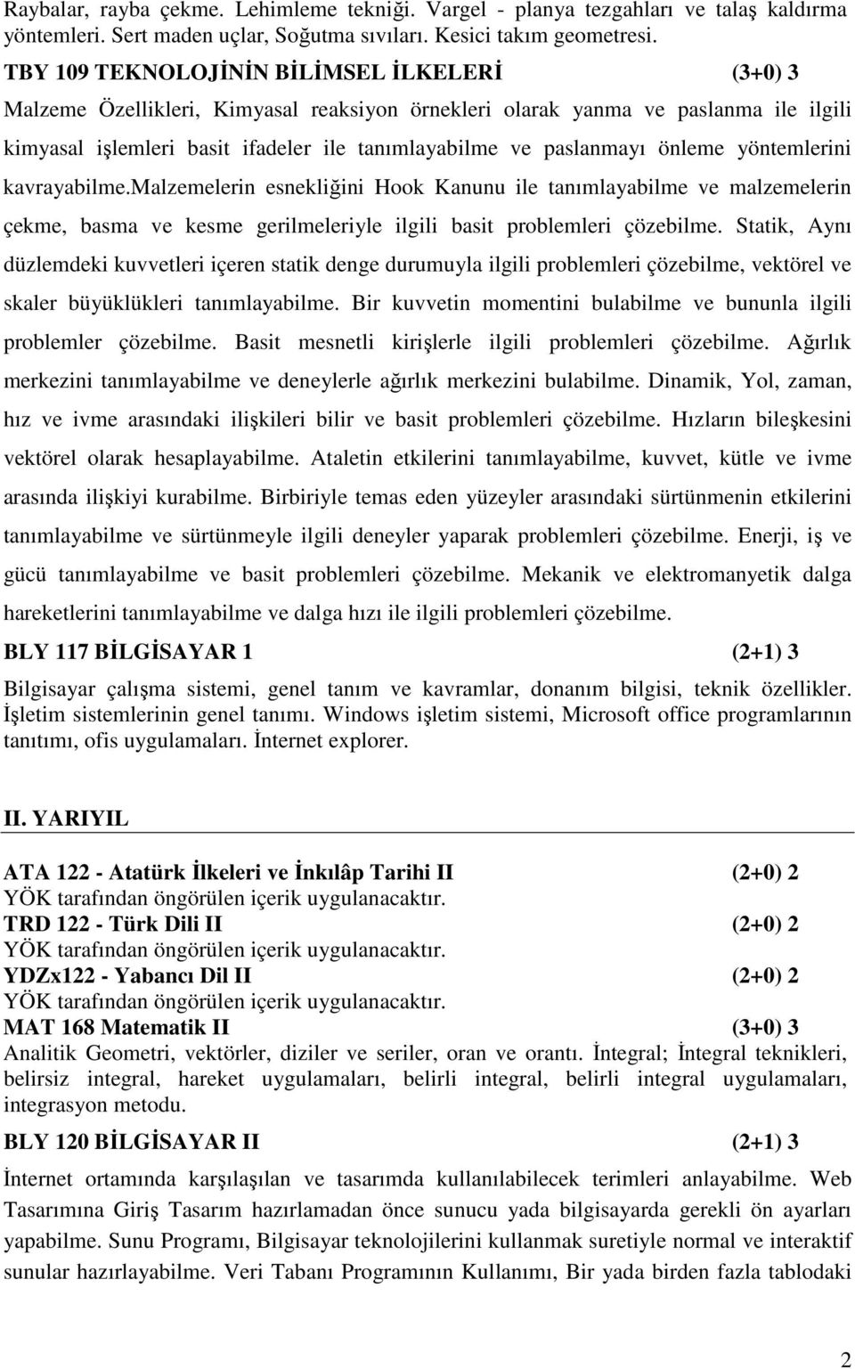 önleme yöntemlerini kavrayabilme.malzemelerin esnekliğini Hook Kanunu ile tanımlayabilme ve malzemelerin çekme, basma ve kesme gerilmeleriyle ilgili basit problemleri çözebilme.