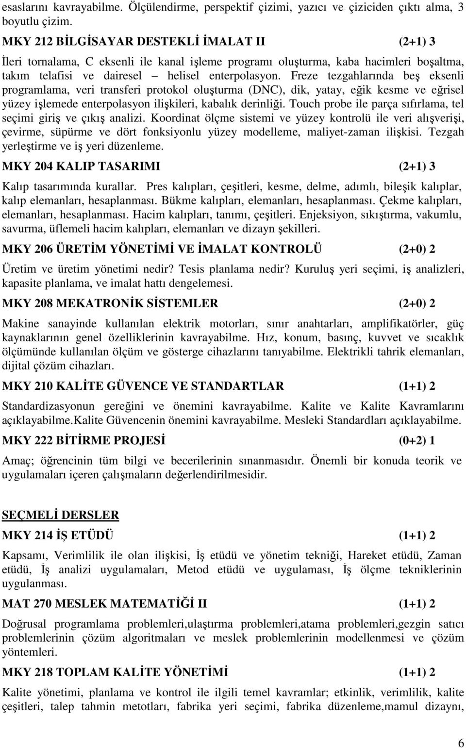 Freze tezgahlarında beş eksenli programlama, veri transferi protokol oluşturma (DNC), dik, yatay, eğik kesme ve eğrisel yüzey işlemede enterpolasyon ilişkileri, kabalık derinliği.