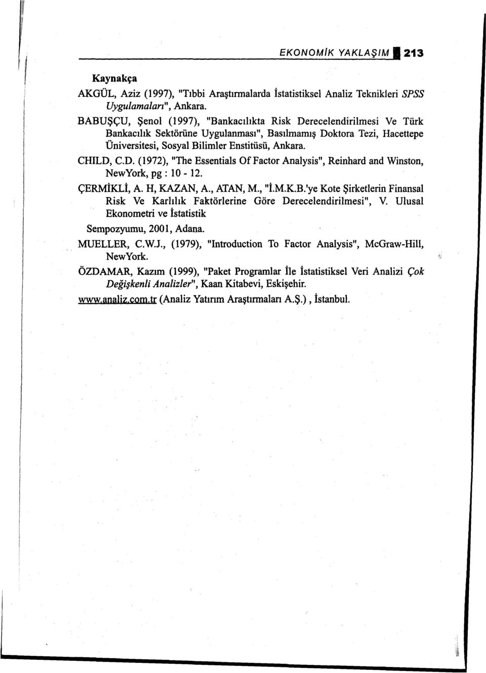 Üniversitesi, Sosyal Bilimler Enstitüsü, Ankara. CHILD, C.D. (1972), "The Essentials OfFactor Analysis", Reinhard and Winston, NewYork, pg: 10-12. ÇERMİKLİ, A. H, KAZAN, A., ATAN, M., "İ.M.K.B.'ye Kote Şirketlerin Finansal Risk Ve Karlılık Faktörlerine Göre Derecelendirilmesi", V.