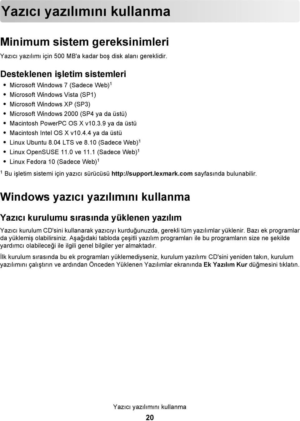 4.4 ya da üstü Linux Ubuntu 8.04 LTS ve 8.10 (Sadece Web) 1 Linux OpenSUSE 11.0 ve 11.1 (Sadece Web) 1 Linux Fedora 10 (Sadece Web) 1 1 Bu işletim sistemi için yazıcı sürücüsü http://support.lexmark.