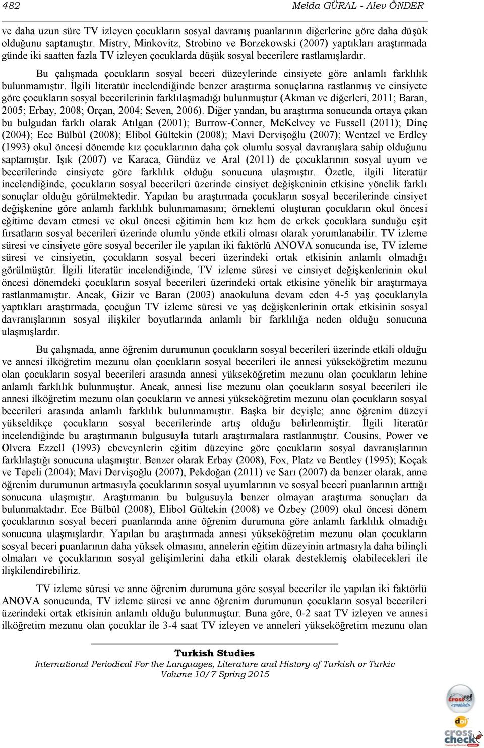 Bu çalışmada çocukların sosyal beceri düzeylerinde cinsiyete göre anlamlı farklılık bulunmamıştır.