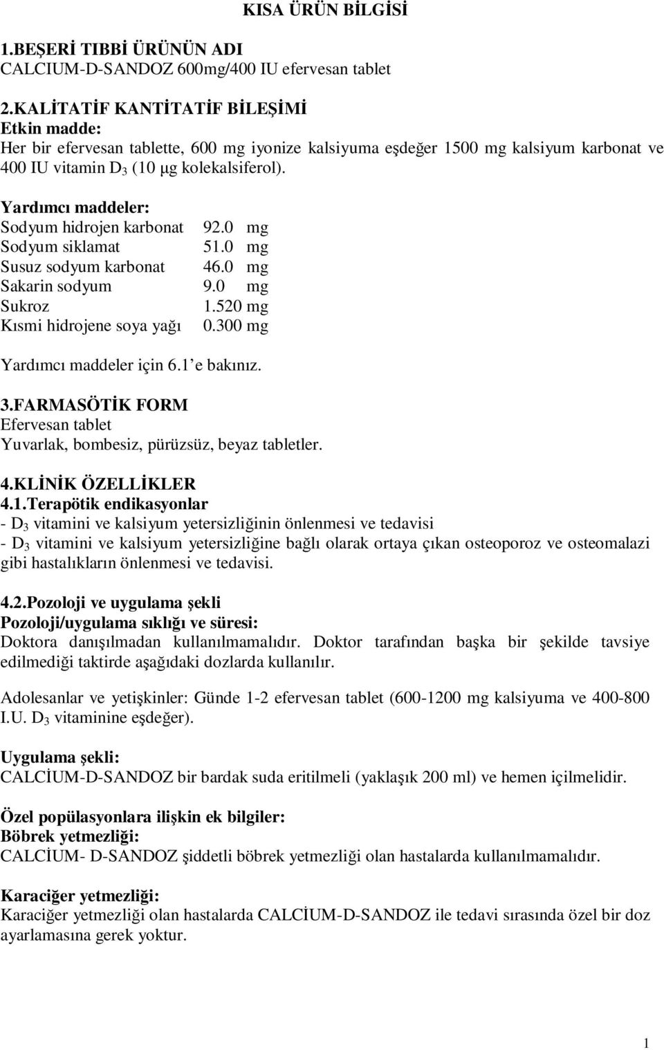 Yardımcı maddeler: Sodyum hidrojen karbonat 92.0 mg Sodyum siklamat 1.0 mg Susuz sodyum karbonat 46.0 mg Sakarin sodyum 9.0 mg Sukroz 1.20 mg Kısmi hidrojene soya yağı 0.