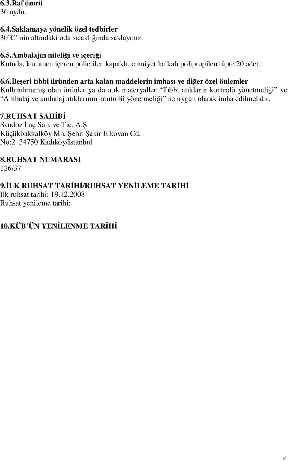 atıklarının kontrolü yönetmeliği ne uygun olarak imha edilmelidir. 7.RUHSAT SAHİBİ Sandoz İlaç San. ve Tic. A.Ş. Küçükbakkalköy Mh. Şehit Şakir Elkovan Cd. No:2 347 Kadıköy/İstanbul 8.