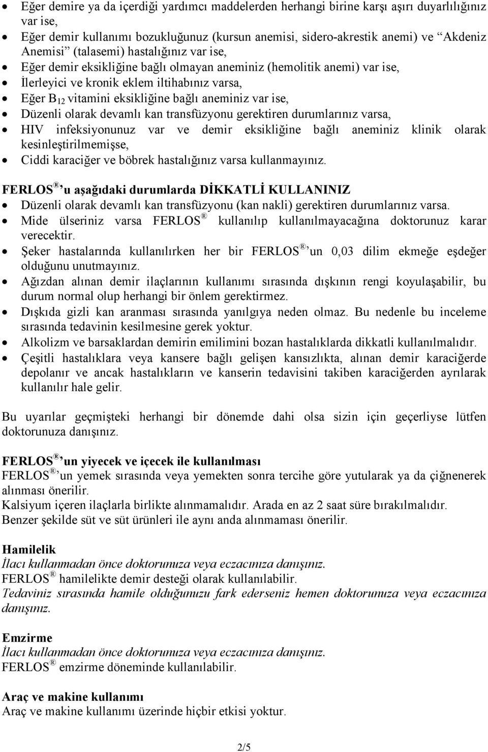 var ise, Düzenli olarak devamlı kan transfüzyonu gerektiren durumlarınız varsa, HIV infeksiyonunuz var ve demir eksikliğine bağlı aneminiz klinik olarak kesinleştirilmemişse, Ciddi karaciğer ve