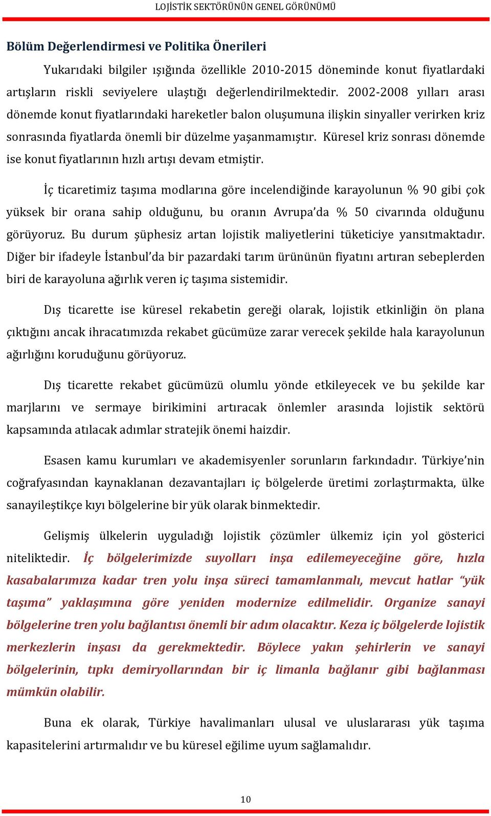 Küresel kriz sonrası dönemde ise konut fiyatlarının hızlı artışı devam etmiştir.