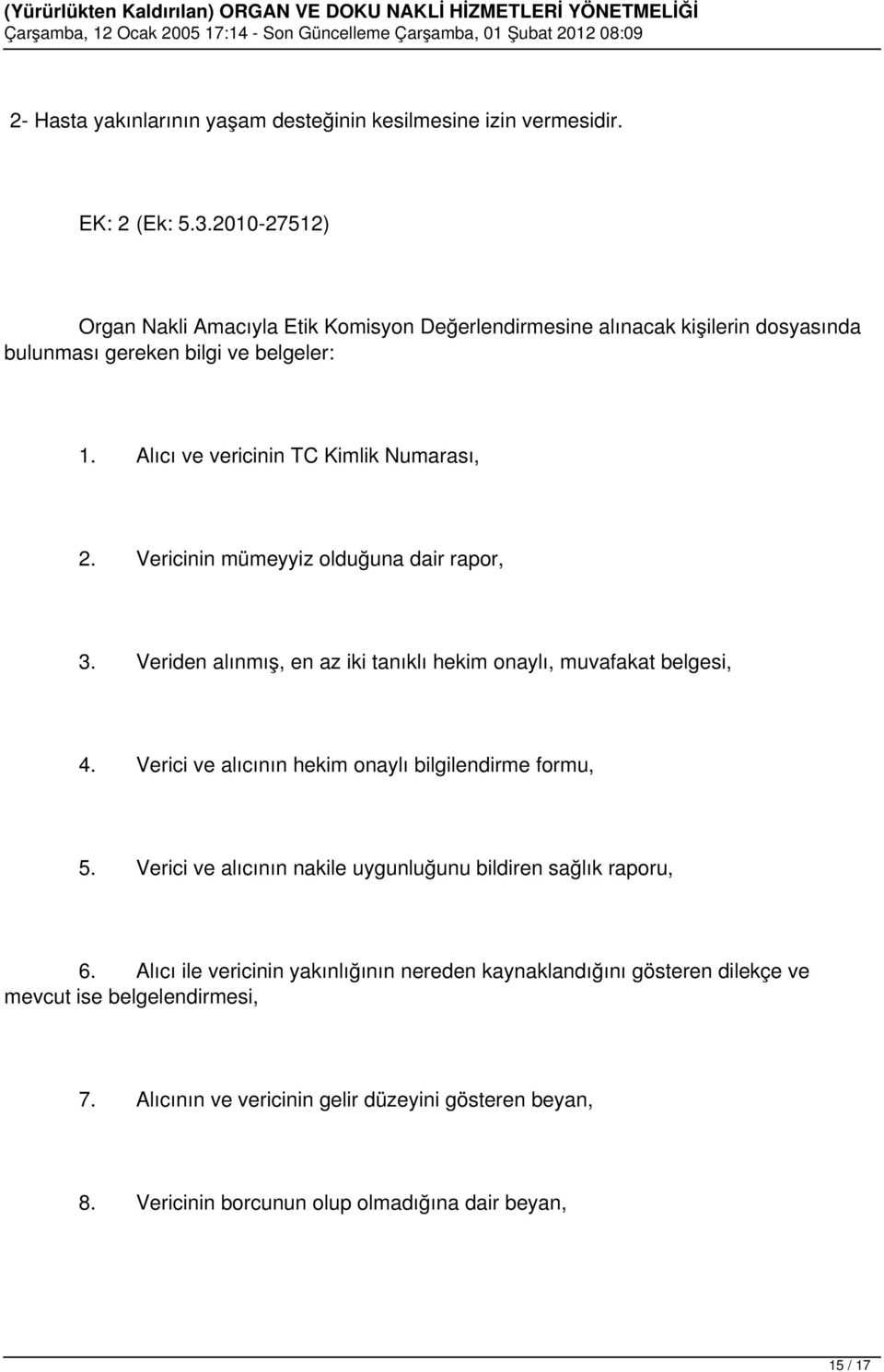 Vericinin mümeyyiz olduğuna dair rapor, 3. Veriden alınmış, en az iki tanıklı hekim onaylı, muvafakat belgesi, 4. Verici ve alıcının hekim onaylı bilgilendirme formu, 5.