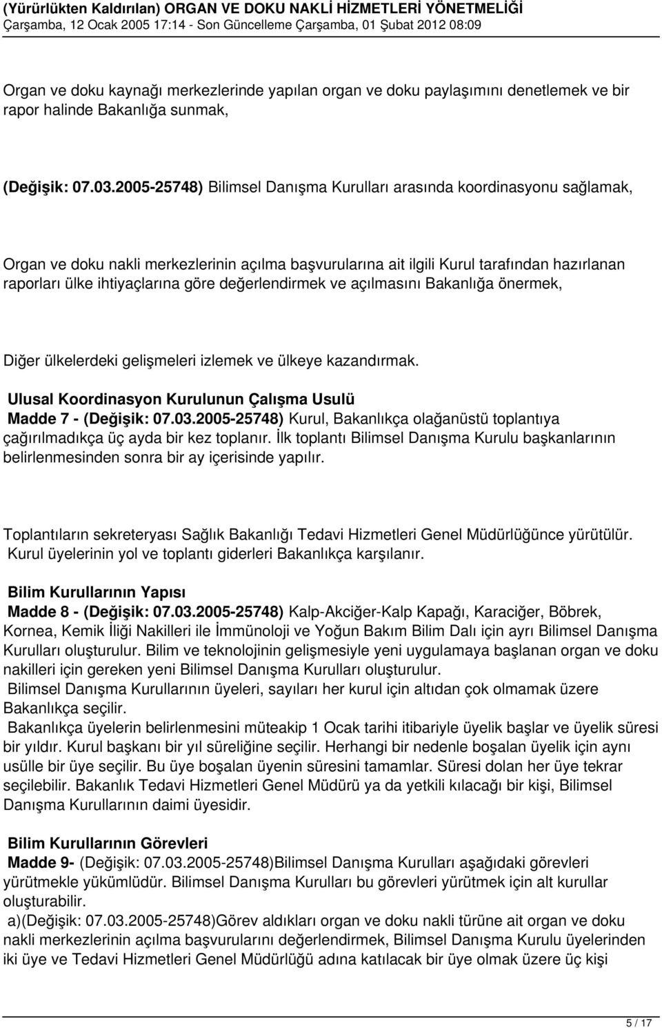 değerlendirmek ve açılmasını Bakanlığa önermek, Diğer ülkelerdeki gelişmeleri izlemek ve ülkeye kazandırmak. Ulusal Koordinasyon Kurulunun Çalışma Usulü Madde 7 - (Değişik: 07.03.