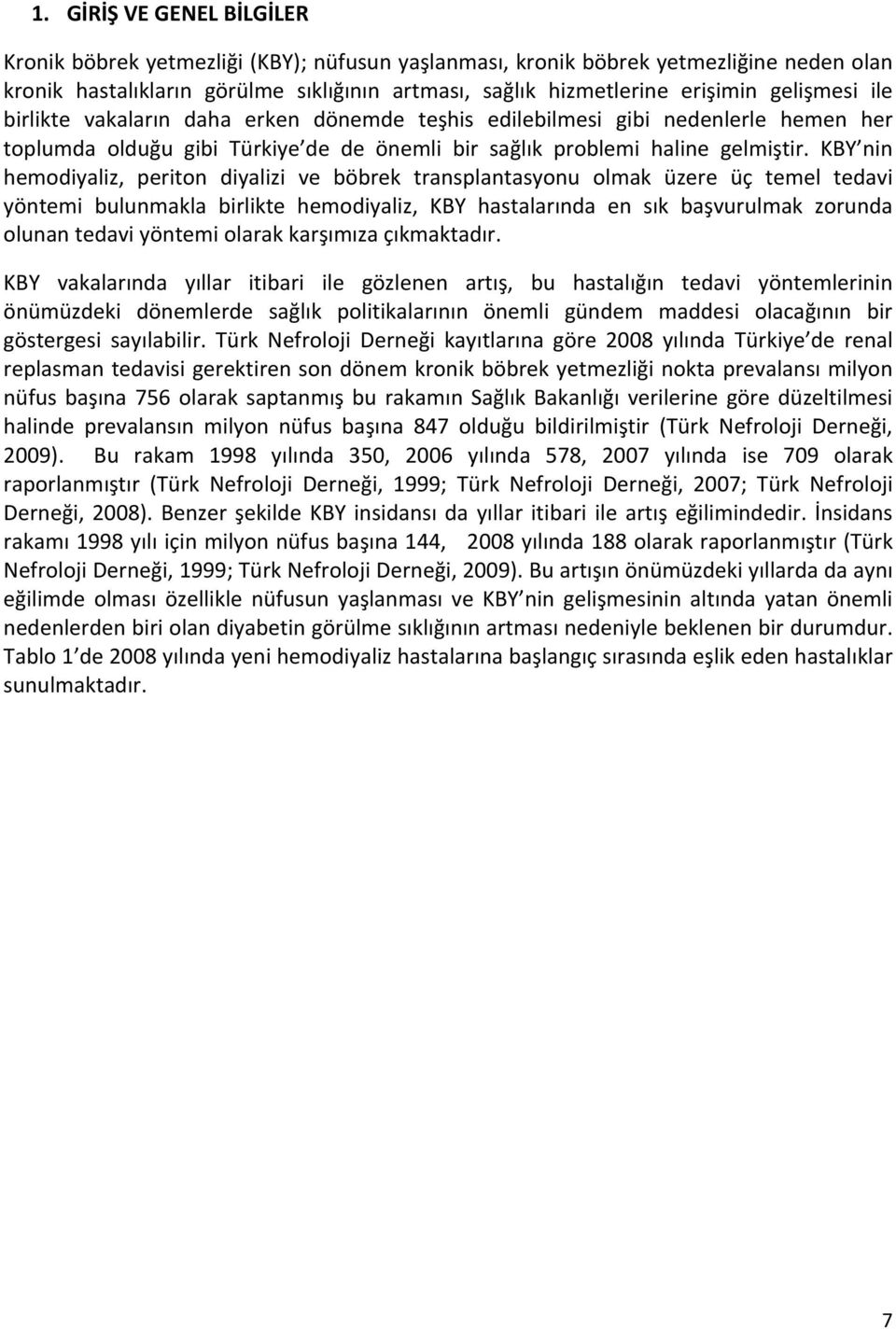 KBY nin hemodiyaliz, periton diyalizi ve böbrek transplantasyonu olmak üzere üç temel tedavi yöntemi bulunmakla birlikte hemodiyaliz, KBY hastalarında en sık başvurulmak zorunda olunan tedavi yöntemi