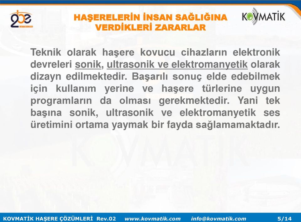 Başarılı sonuç elde edebilmek için kullanım yerine ve haşere türlerine uygun programların da olması gerekmektedir.