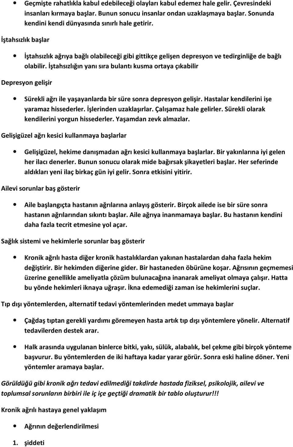 İştahsızlığın yanı sıra bulantı kusma ortaya çıkabilir Depresyon gelişir Sürekli ağrı ile yaşayanlarda bir süre sonra depresyon gelişir. Hastalar kendilerini işe yaramaz hissederler.