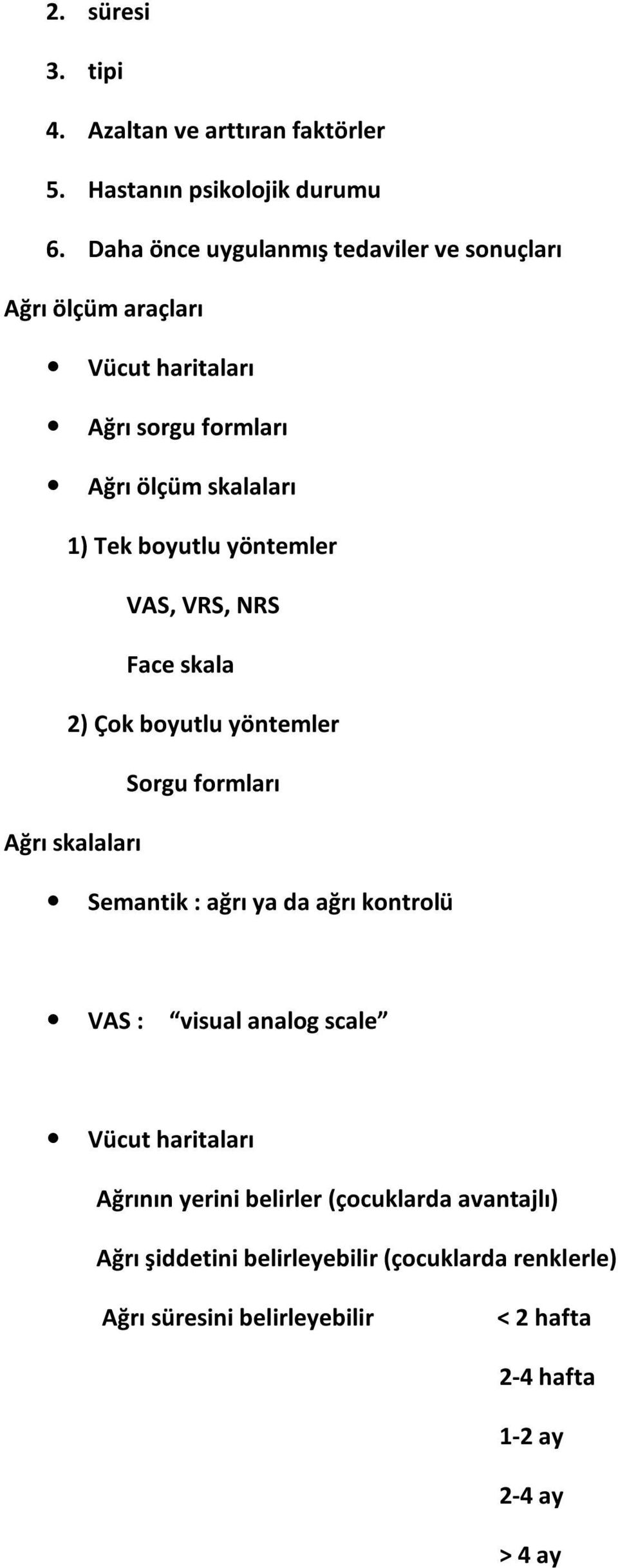 yöntemler VAS, VRS, NRS Face skala 2) Çok boyutlu yöntemler Sorgu formları Ağrı skalaları Semantik : ağrı ya da ağrı kontrolü VAS : visual