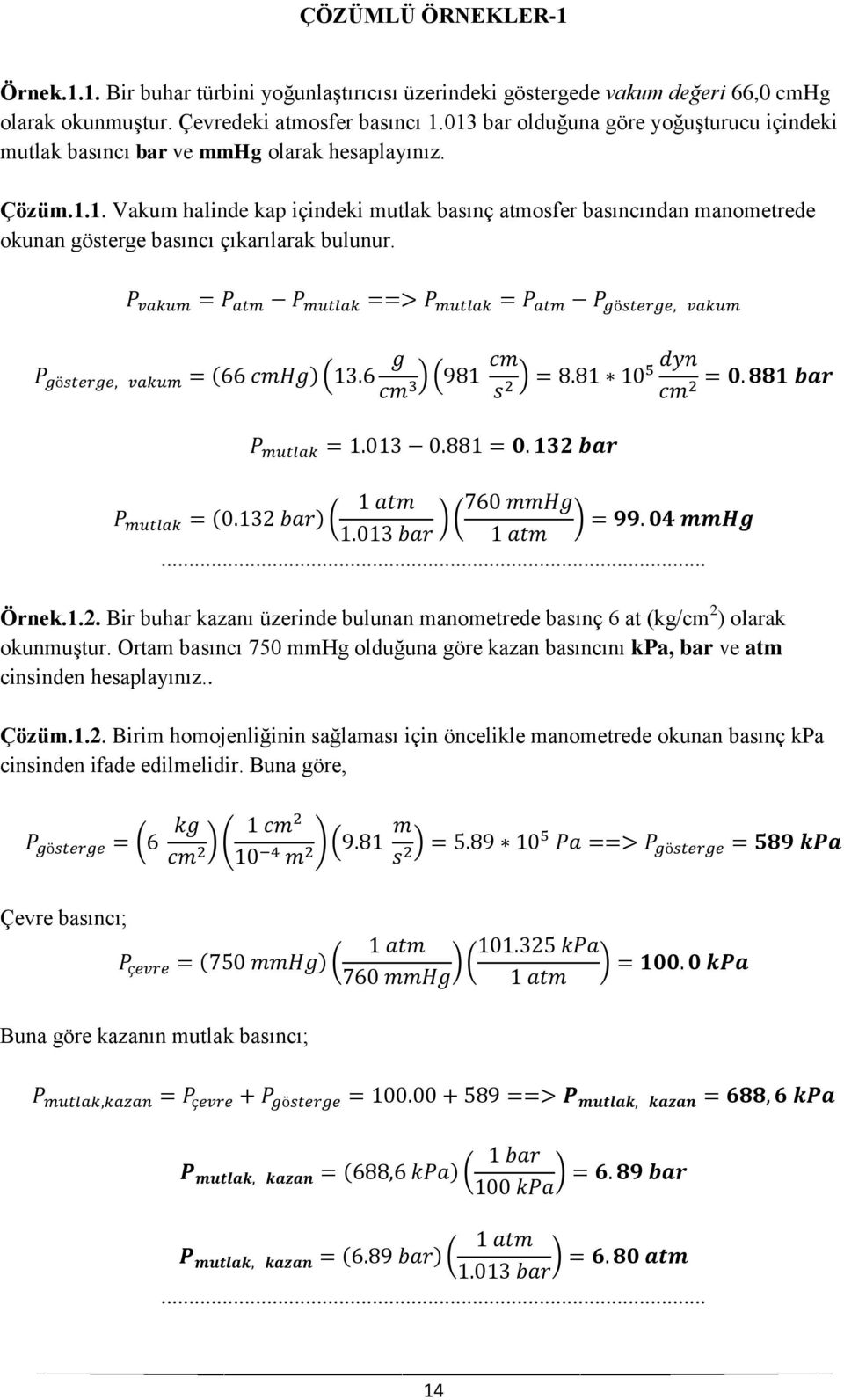 ... Örnek.1.2. Bir buhar kazanı üzerinde bulunan manometrede basınç 6 at (kg/cm 2 ) olarak okunmuştur.