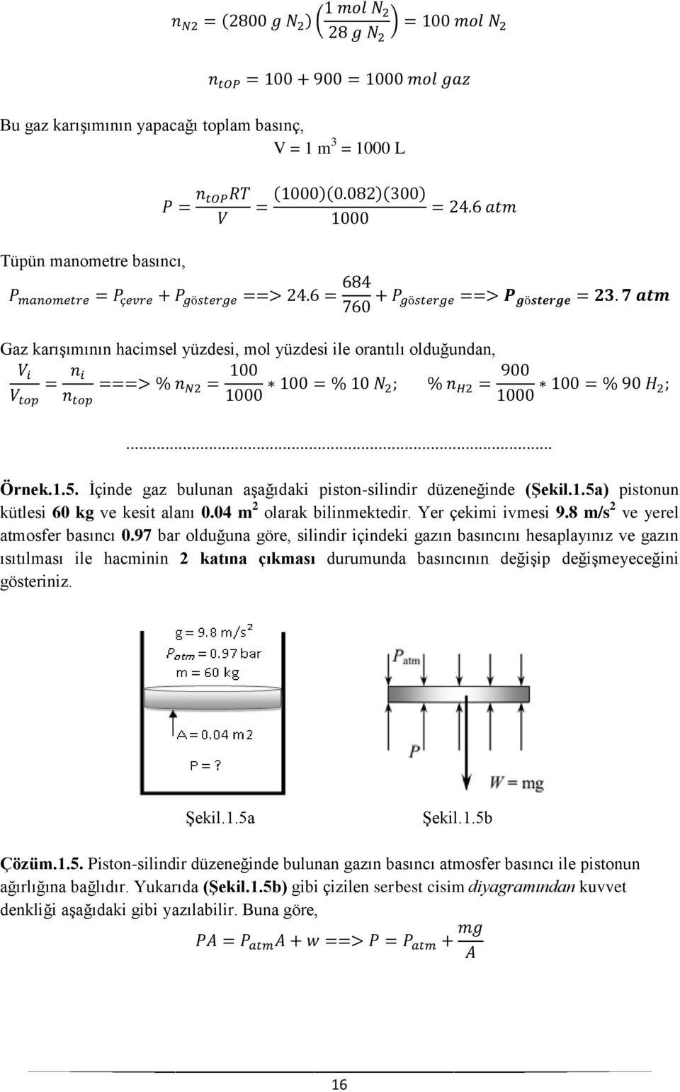 97 bar olduğuna göre, silindir içindeki gazın basıncını hesaplayınız ve gazın ısıtılması ile hacminin 2 katına çıkması durumunda basıncının değişip değişmeyeceğini gösteriniz. Şekil.1.5a Şekil.1.5b Çözüm.