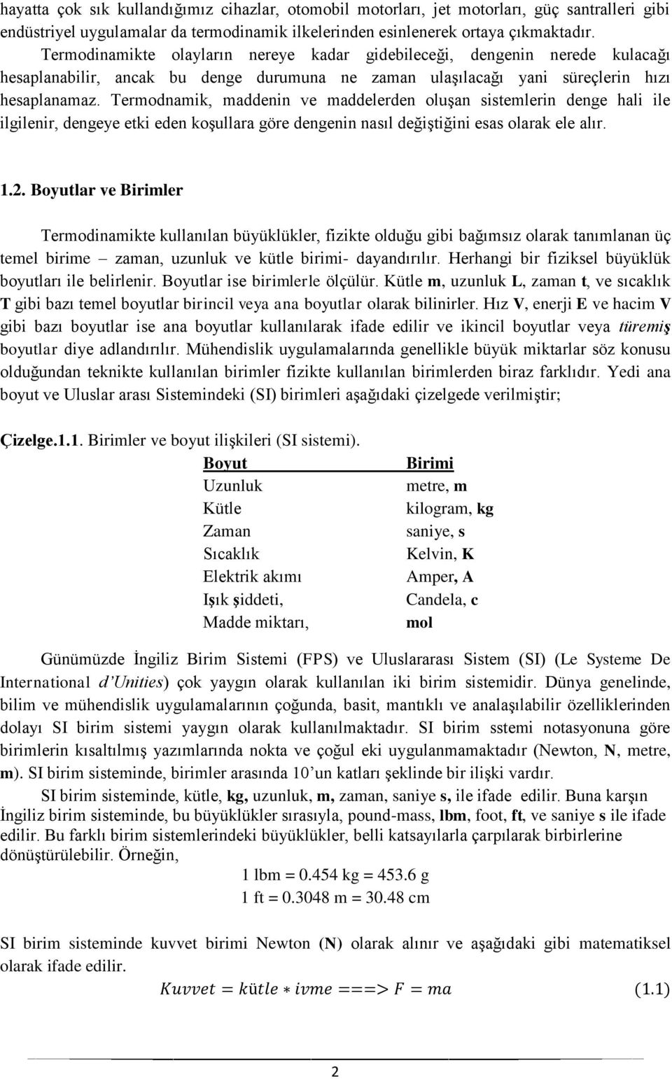 Termodnamik, maddenin ve maddelerden oluşan sistemlerin denge hali ile ilgilenir, dengeye etki eden koşullara göre dengenin nasıl değiştiğini esas olarak ele alır. 1.2.