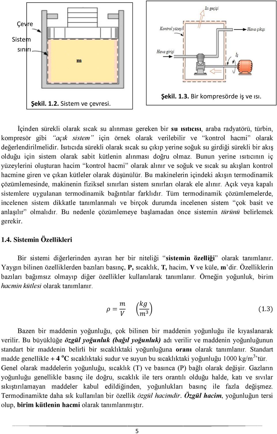 Isıtıcıda sürekli olarak sıcak su çıkıp yerine soğuk su girdiği sürekli bir akış olduğu için sistem olarak sabit kütlenin alınması doğru olmaz.