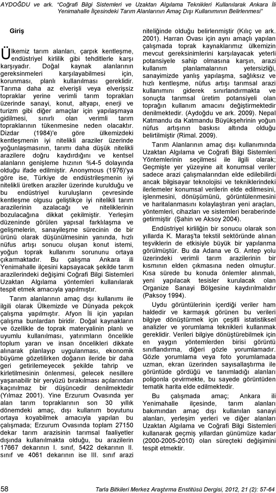 kentleşme, endüstriyel kirlilik gibi tehditlerle karşı karşıyadır. Doğal kaynak alanlarının gereksinmeleri karşılayabilmesi için, korunması, planlı kullanılması gereklidir.