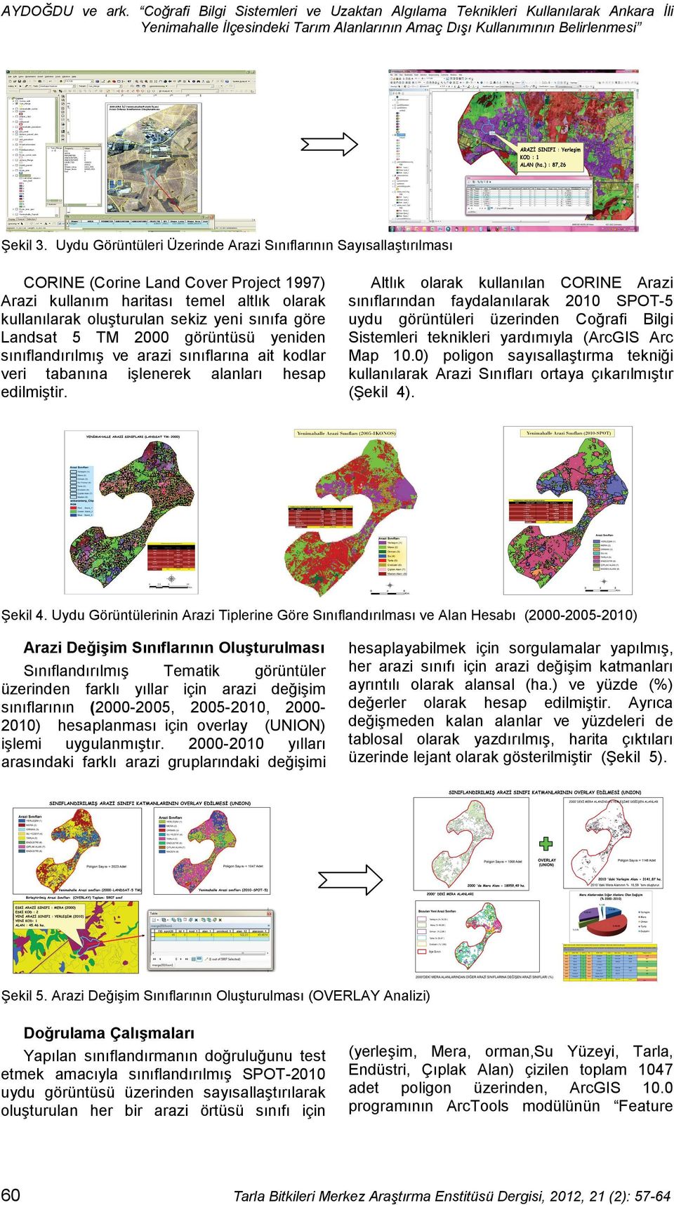 Landsat 5 TM 2000 görüntüsü yeniden sınıflandırılmış ve arazi sınıflarına ait kodlar veri tabanına işlenerek alanları hesap edilmiştir.