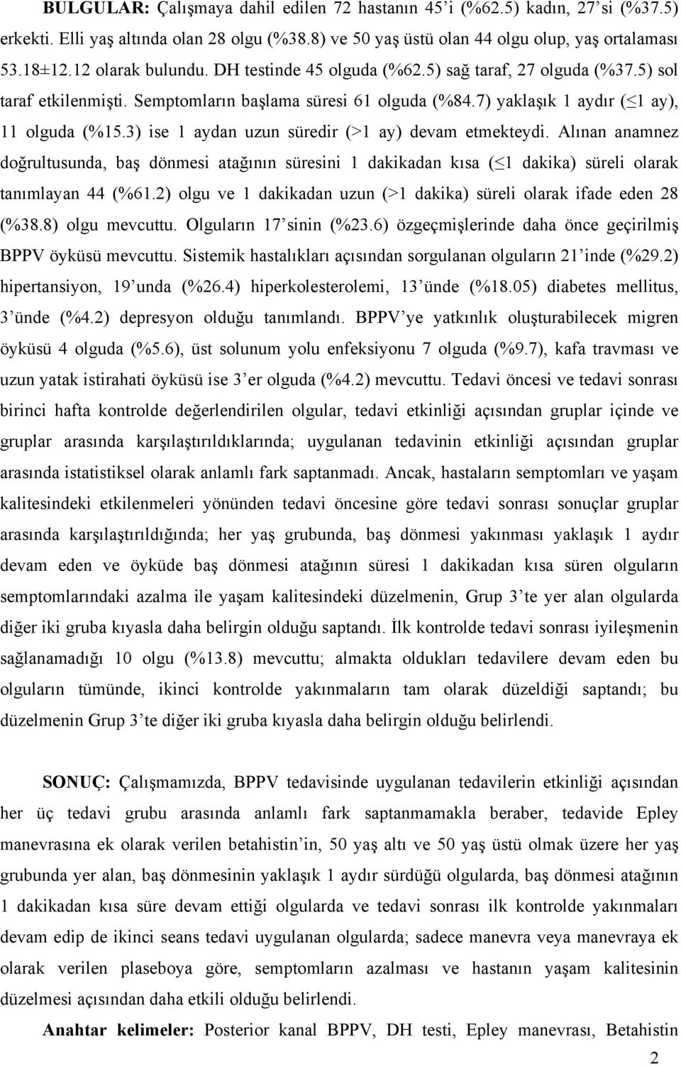 3) ise 1 aydan uzun süredir (>1 ay) devam etmekteydi. Alınan anamnez doğrultusunda, baş dönmesi atağının süresini 1 dakikadan kısa ( 1 dakika) süreli olarak tanımlayan 44 (%61.