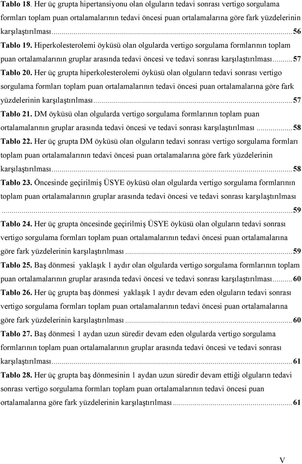 Her üç grupta hiperkolesterolemi öyküsü olan olguların tedavi sonrası vertigo sorgulama formları toplam puan ortalamalarının tedavi öncesi puan ortalamalarına göre fark yüzdelerinin karşılaştırılması.