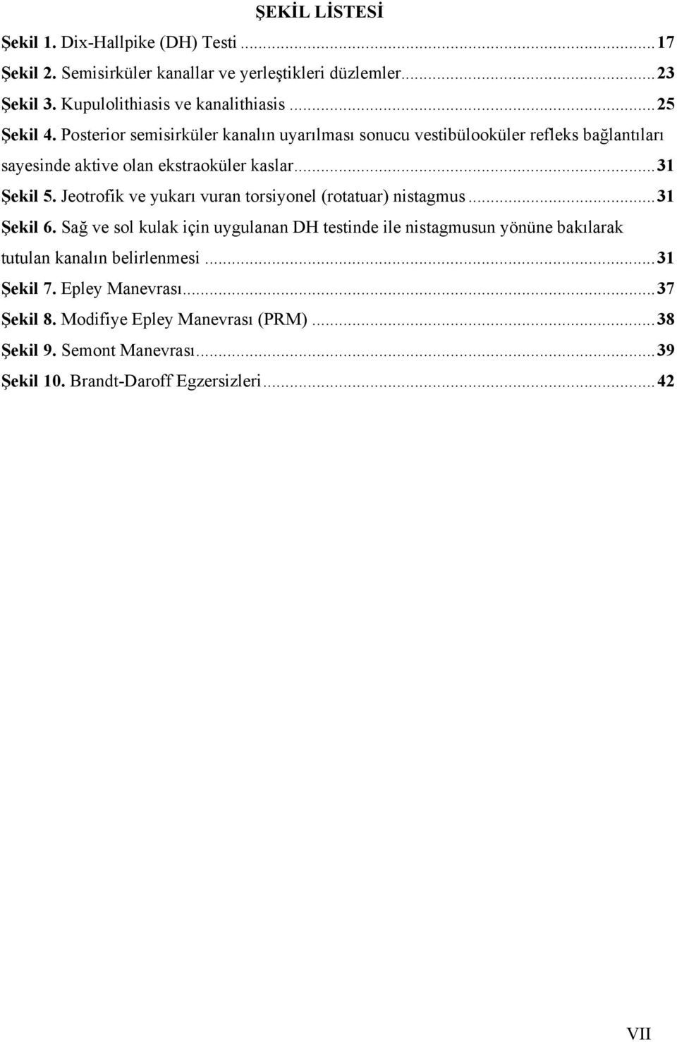 Jeotrofik ve yukarı vuran torsiyonel (rotatuar) nistagmus...31 Şekil 6.