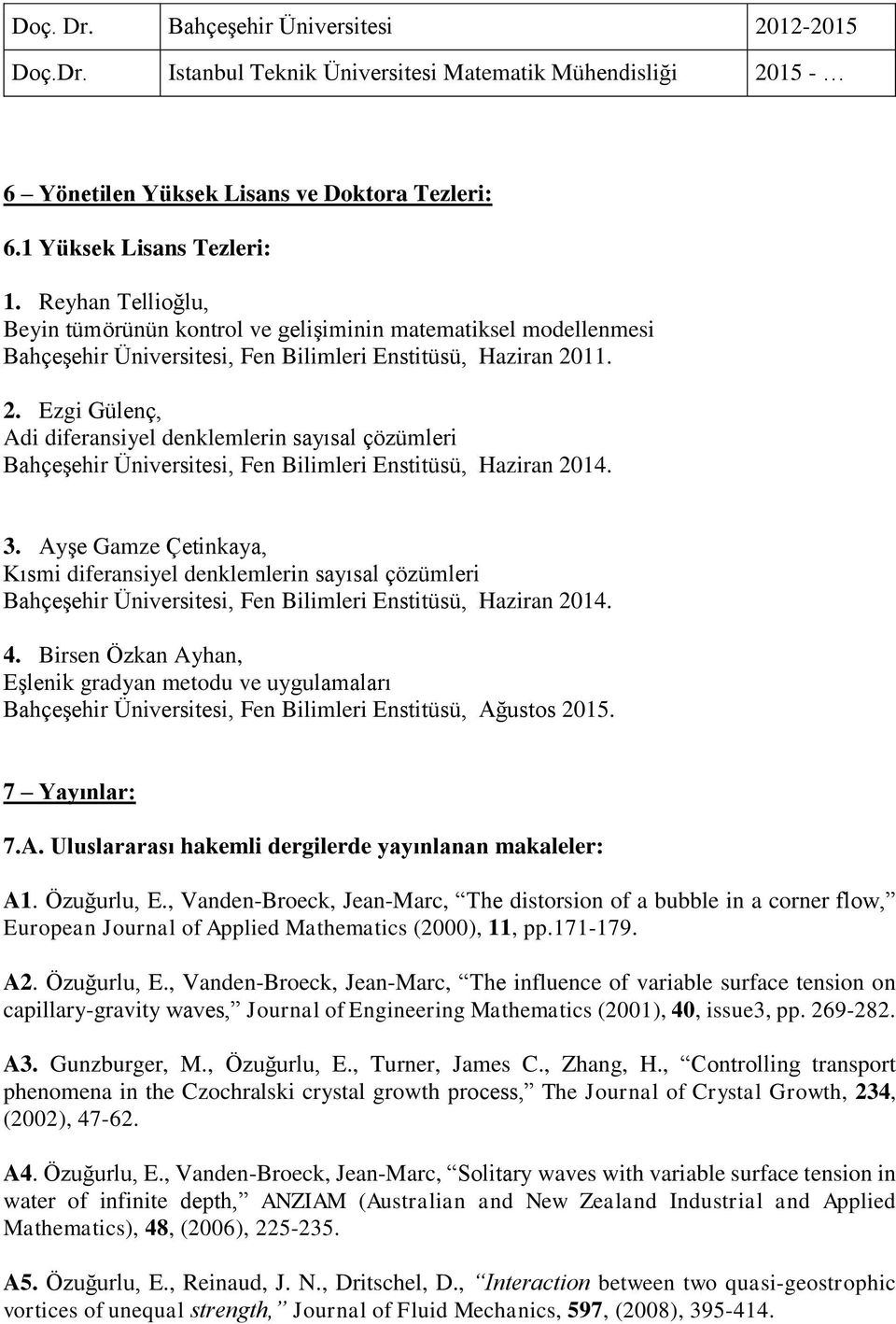 11. 2. Ezgi Gülenç, Adi diferansiyel denklemlerin sayısal çözümleri Bahçeşehir Üniversitesi, Fen Bilimleri Enstitüsü, Haziran 2014. 3.