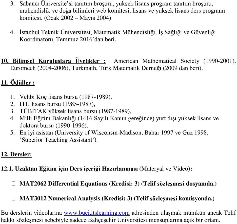 Bilimsel Kuruluşlara Üyelikler : American Mathematical Society (1990-2001), Euromech (2004-2006), Turkmath, Türk Matematik Derneği (2009 dan beri). 11. Ödüller : 1.