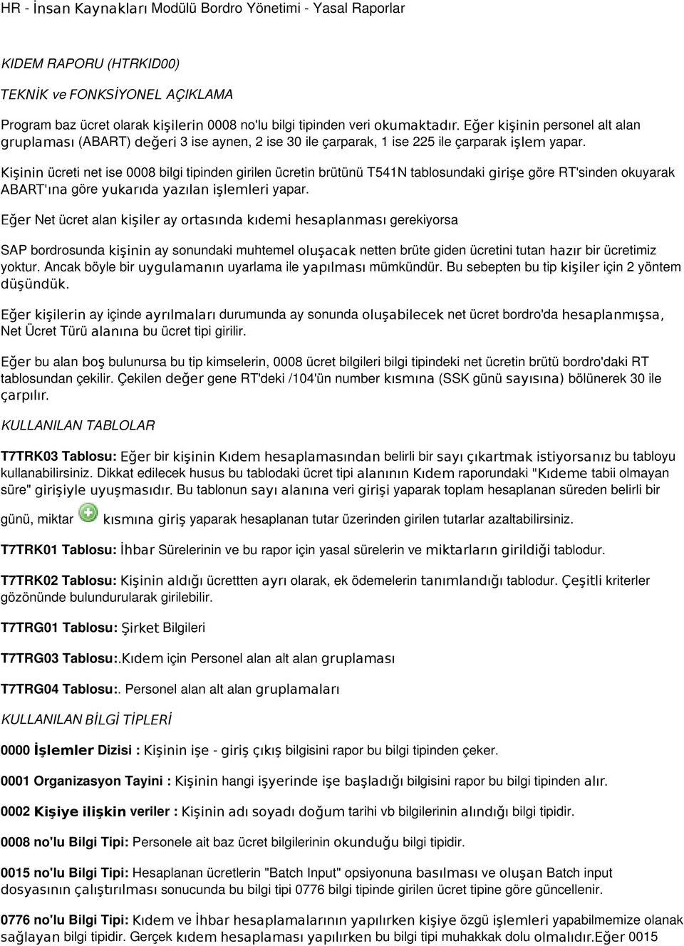 Kişinin ücreti net ise 0008 bilgi tipinden girilen ücretin brütünü T541N tablosundaki girişe göre RT'sinden okuyarak ABART'ına göre yukarıda yazılan işlemleri yapar.