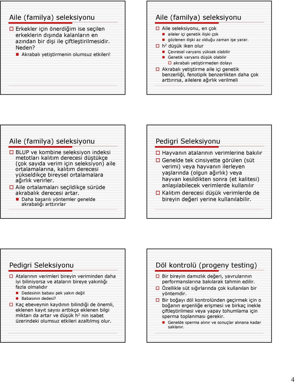 h 2 düşük iken olur Çevresel varyans yüksek olabilir Genetik varyans düşük olabilir akrabalı yetiştirmeden dolayı Akrabalı yetiştirme aile içi genetik benzerliği, fenotipik benzerlikten daha çok