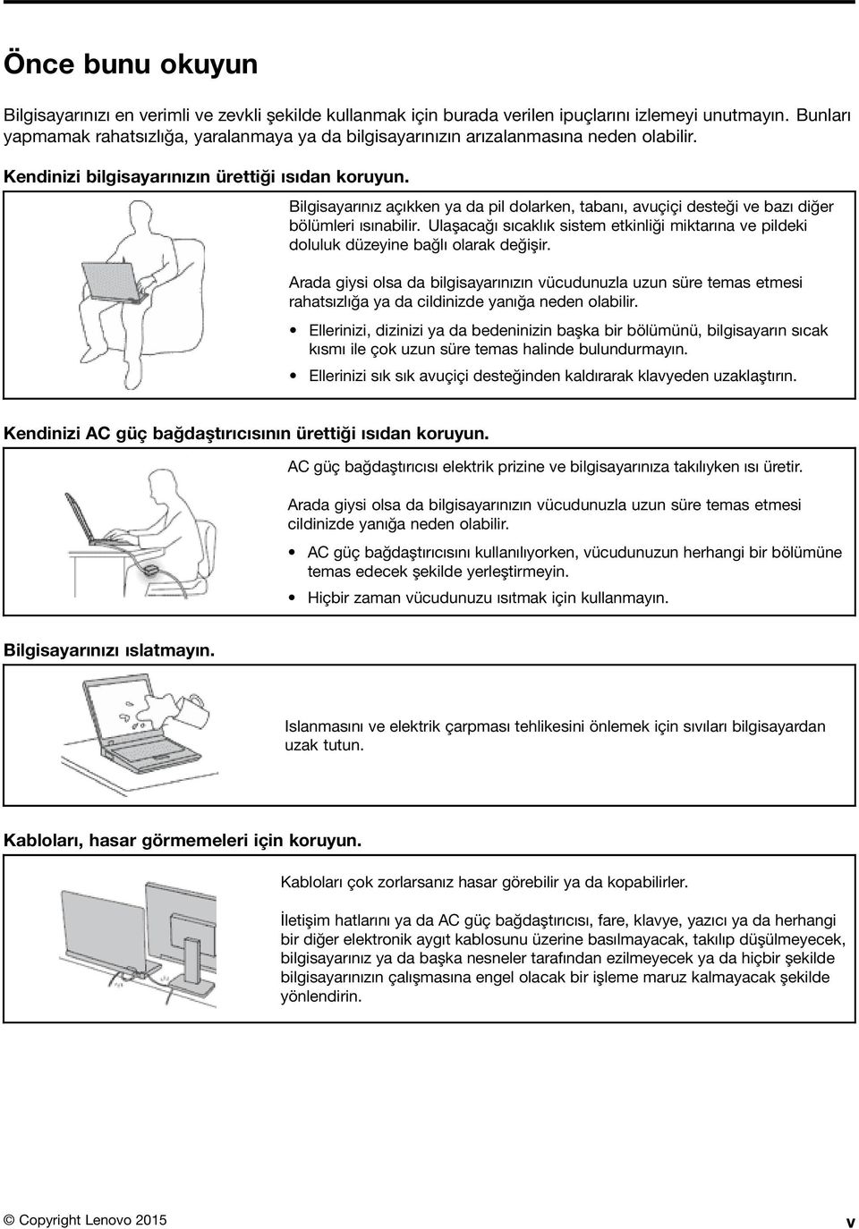 Bilgisayarınız açıkken ya da pil dolarken, tabanı, avuçiçi desteği ve bazı diğer bölümleri ısınabilir. Ulaşacağı sıcaklık sistem etkinliği miktarına ve pildeki doluluk düzeyine bağlı olarak değişir.