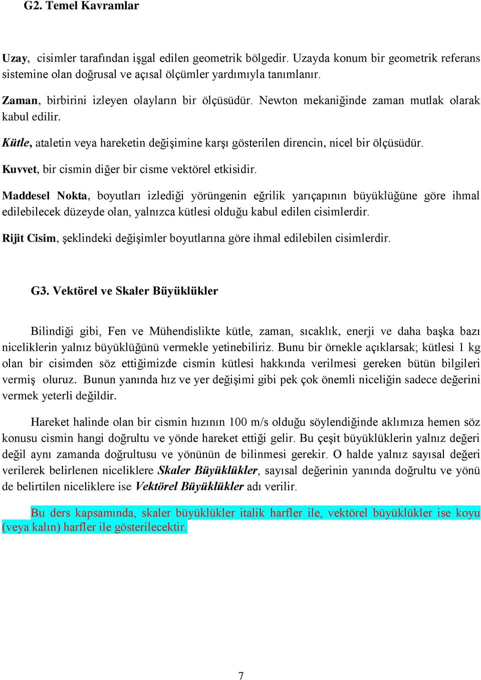 Kuvvet, bir cismin diğer bir cisme vektörel etkisidir.