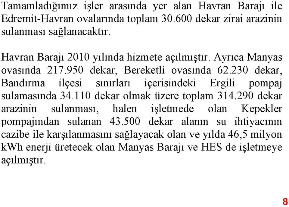 230 dekar, Bandırma ilçesi sınırları içerisindeki Ergili pompaj sulamasında 34.110 dekar olmak üzere toplam 314.