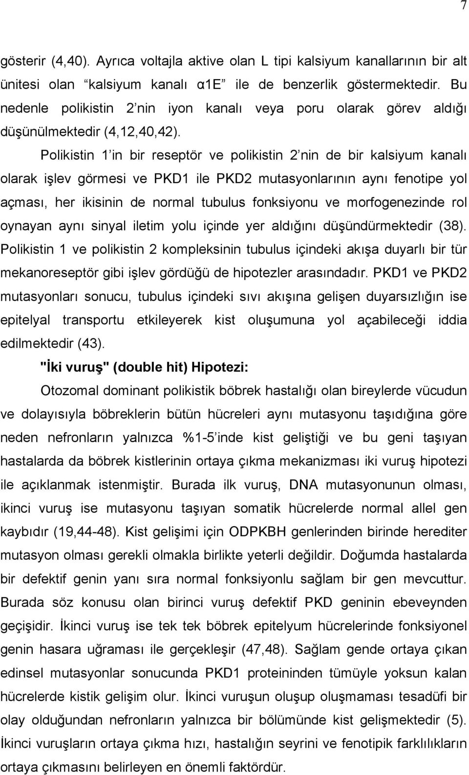 Polikistin 1 in bir reseptör ve polikistin 2 nin de bir kalsiyum kanalı olarak işlev görmesi ve PKD1 ile PKD2 mutasyonlarının aynı fenotipe yol açması, her ikisinin de normal tubulus fonksiyonu ve