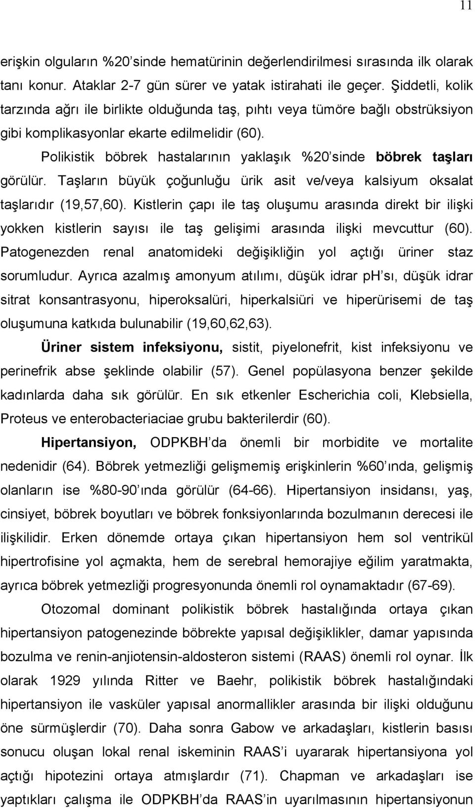 Polikistik böbrek hastalarının yaklaşık %20 sinde böbrek taşları görülür. Taşların büyük çoğunluğu ürik asit ve/veya kalsiyum oksalat taşlarıdır (19,57,60).