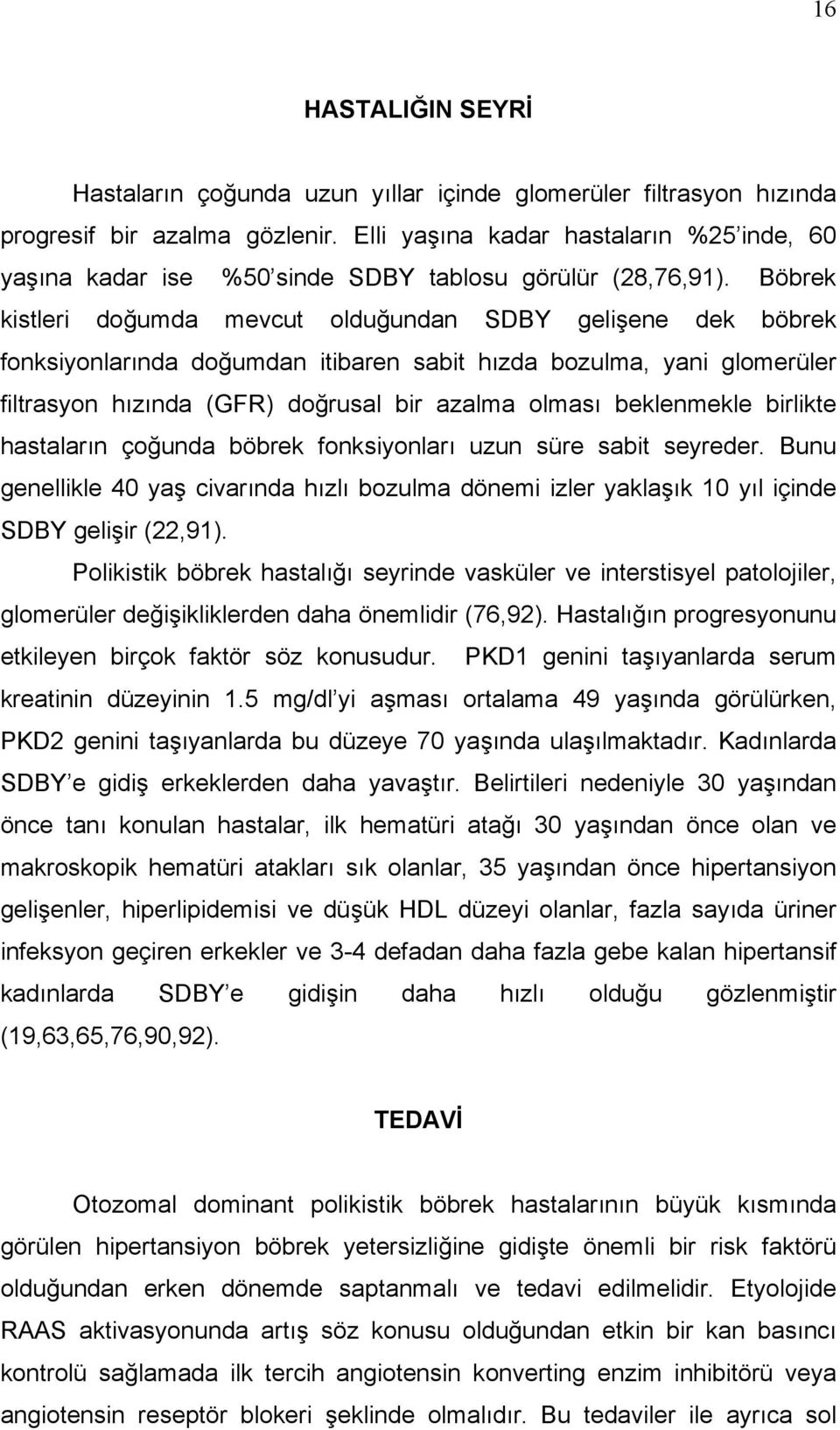 Böbrek kistleri doğumda mevcut olduğundan SDBY gelişene dek böbrek fonksiyonlarında doğumdan itibaren sabit hızda bozulma, yani glomerüler filtrasyon hızında (GFR) doğrusal bir azalma olması