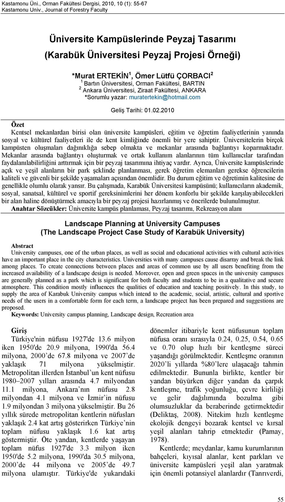 2010 Özet Kentsel mekanlardan birisi olan üniversite kampüsleri, eğitim ve öğretim faaliyetlerinin yanında sosyal ve kültürel faaliyetleri ile de kent kimliğinde önemli bir yere sahiptir.