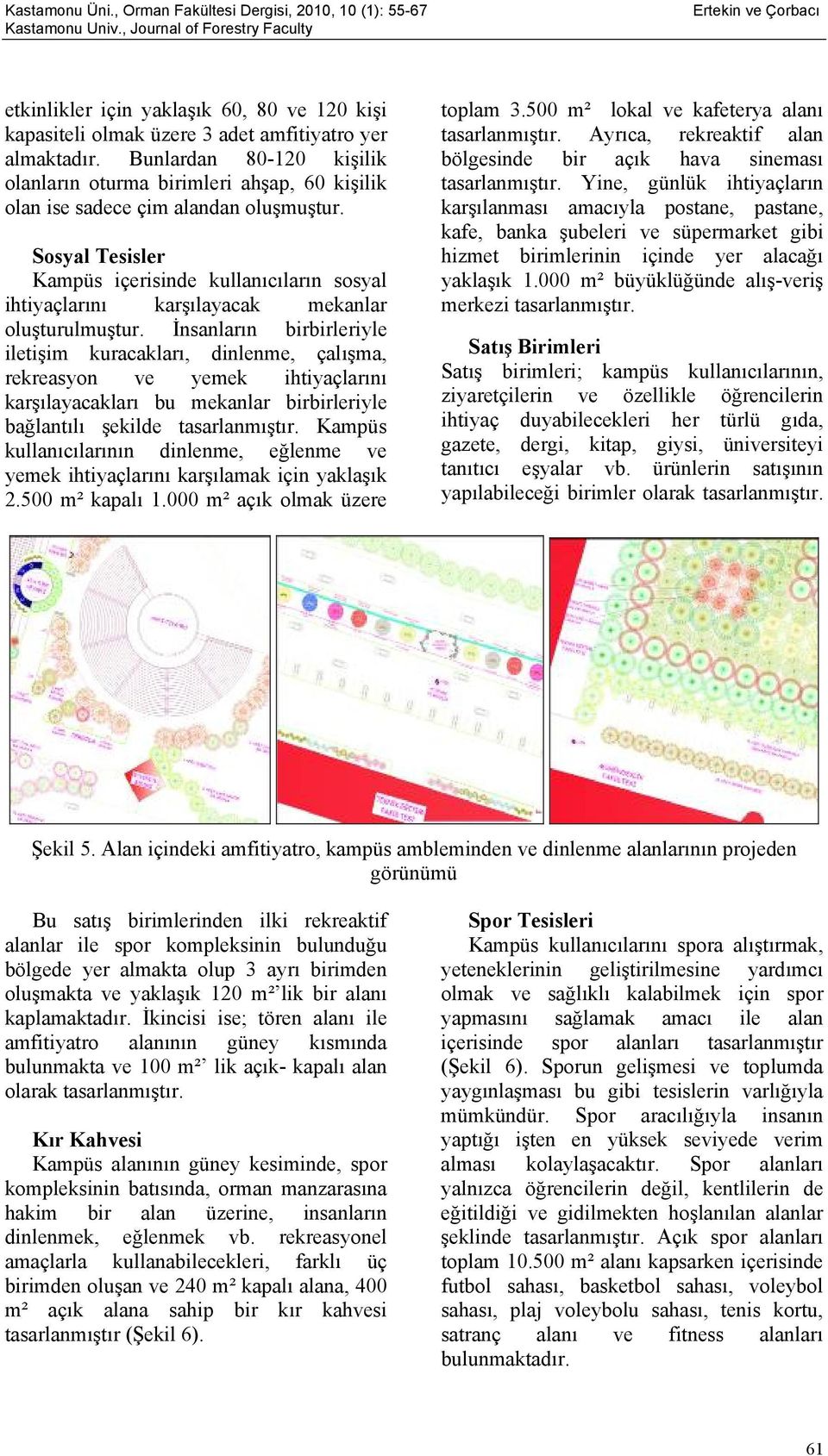 Sosyal Tesisler Kampüs içerisinde kullanıcıların sosyal ihtiyaçlarını karşılayacak mekanlar oluşturulmuştur.