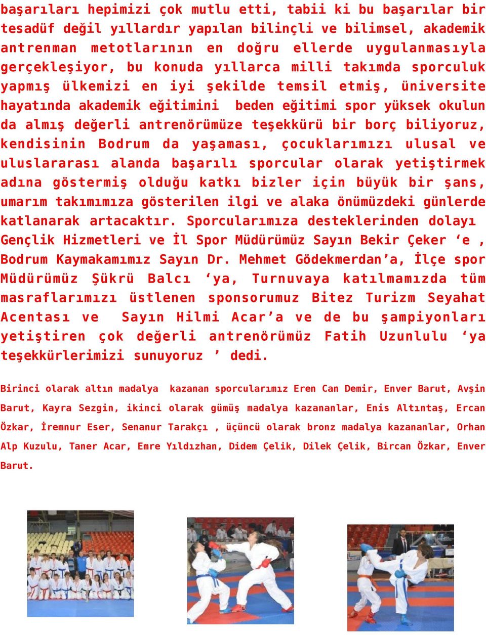 bir borç biliyoruz, kendisinin Bodrum da yaşaması, çocuklarımızı ulusal ve uluslararası alanda başarılı sporcular olarak yetiştirmek adına göstermiş olduğu katkı bizler için büyük bir şans, umarım