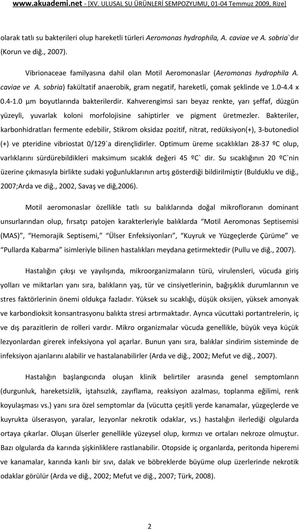 0 µm boyutlarında bakterilerdir. Kahverengimsi sarı beyaz renkte, yarı şeffaf, düzgün yüzeyli, yuvarlak koloni morfolojisine sahiptirler ve pigment üretmezler.